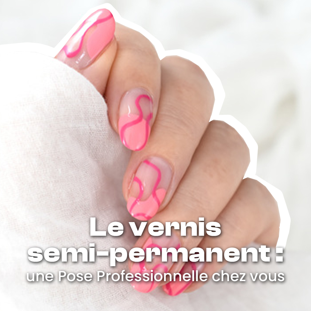 Le Vernis Semi-Permanent Une Pose Professionnelle Chez vous !